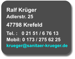 Ralf Krüger Adlerstr. 25 47798 Krefeld Tel. :   0 21 51 / 6 76 13 Mobil: 0 173 / 275 62 25 krueger@sanitaer-krueger.de